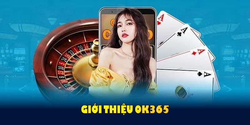 Giới Thiệu OK365 Com Qua Quá Trình Phát Triển Của Thương Hiệu