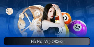 Hà Nội Vip OK365 Hệ Thống Xổ Số Đa Dạng, Thắng Lớn