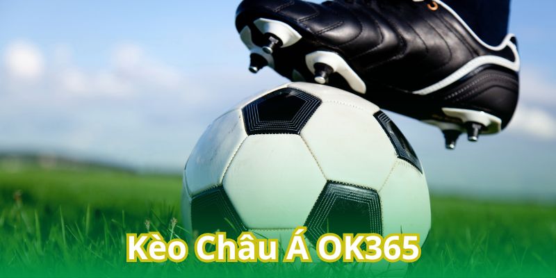 Kèo Châu Á OK365 - Trải Nghiệm Cá Độ Bóng Đá Bùng Nổ